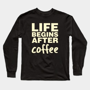 Life Begins After Coffee Long Sleeve T-Shirt